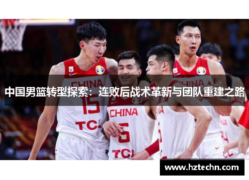 中国男篮转型探索：连败后战术革新与团队重建之路