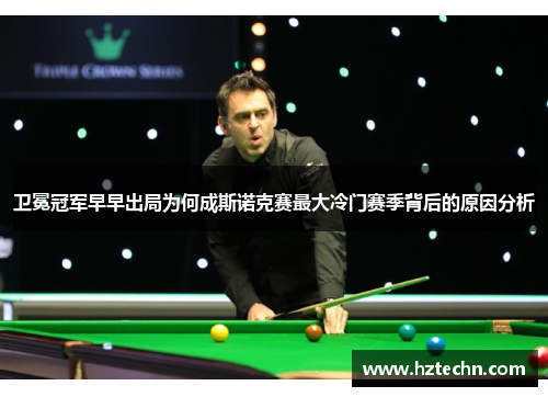 卫冕冠军早早出局为何成斯诺克赛最大冷门赛季背后的原因分析